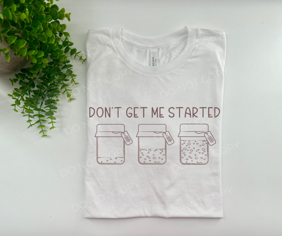 #279 - Don't Get Me Started Sourdough - DIRECT TO FILM PRINT ONLY