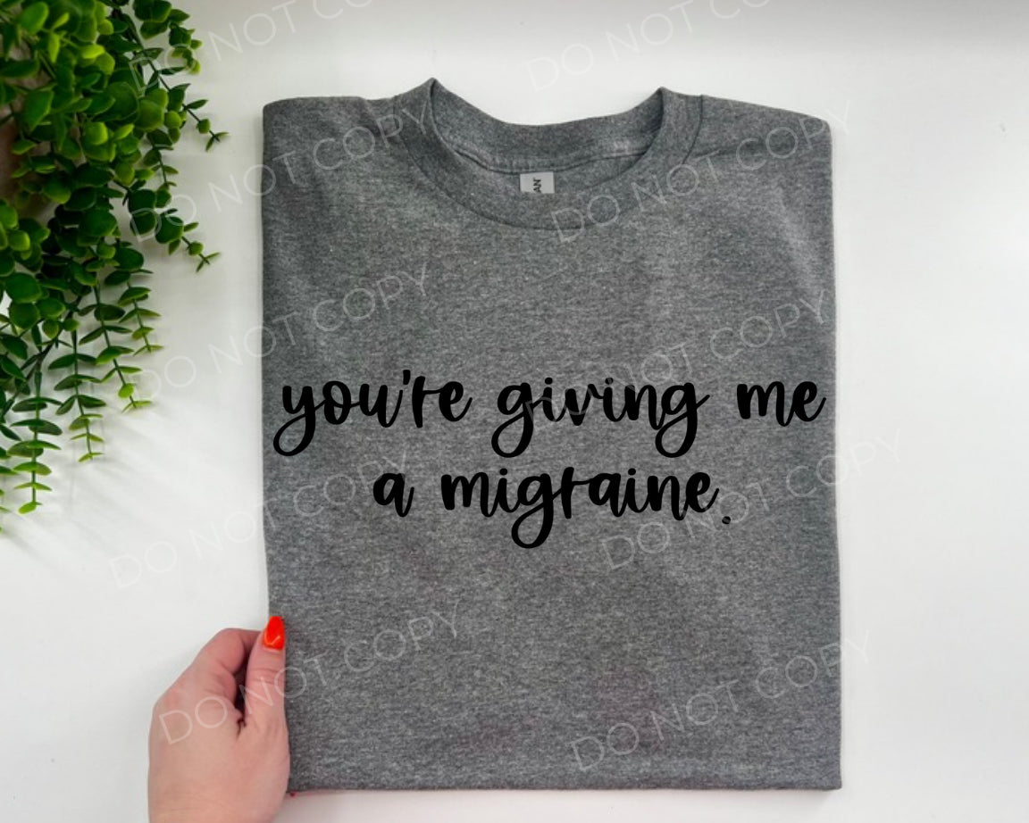 You’re Giving Me A Migrane - CUSTOM