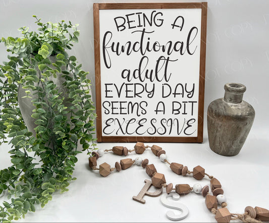 Being A Functional Adult Everyday Seems A Bit Excessive - Wood Sign