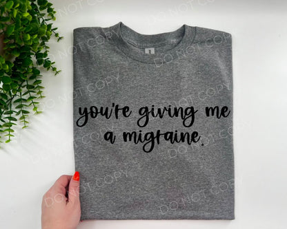 You’re Giving Me A Migrane - CUSTOM