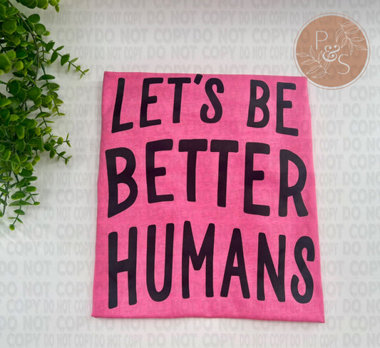 Let’s Be Better Humans - Custom
