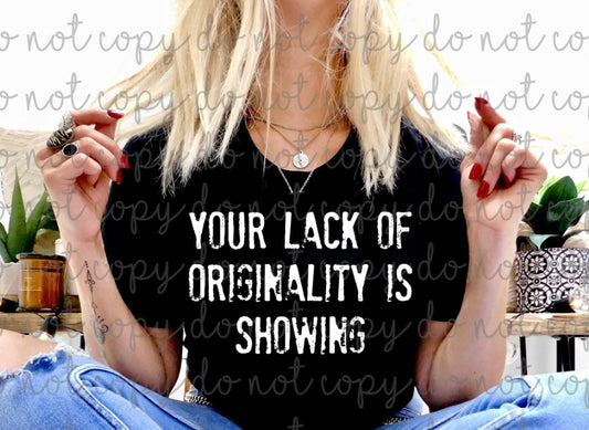 Your Lack Of Originality Is Showing - LAST CHANCE - Custom Tee