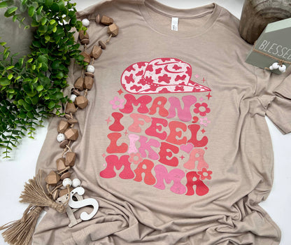 Man I Feel Like A Mama - LAST CHANCE - Custom Tee