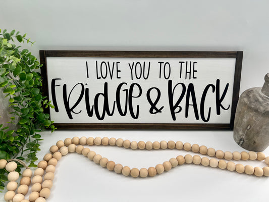 I Love You To The Fridge & Back - Wood Sign