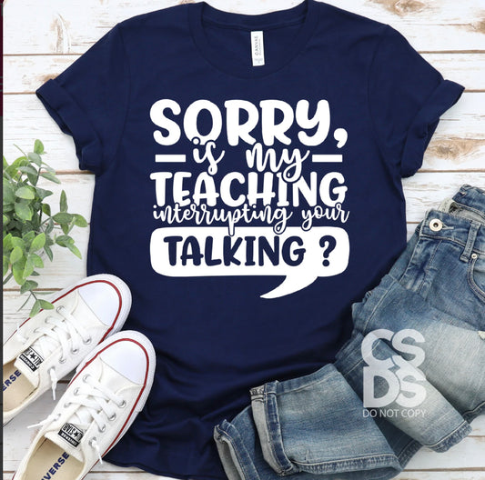 #41 - Sorry, Is My Teacher SCREEN PRINT ONLY