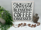 Stressed Blessed & Coffee Obsessed - Wood Sign